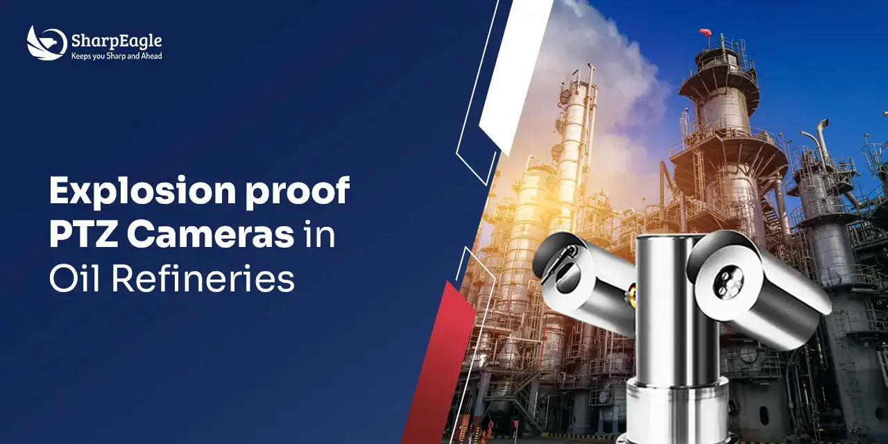 Explosion-Proof PTZ Cameras in Oil Refineries for Hazardous Area ...