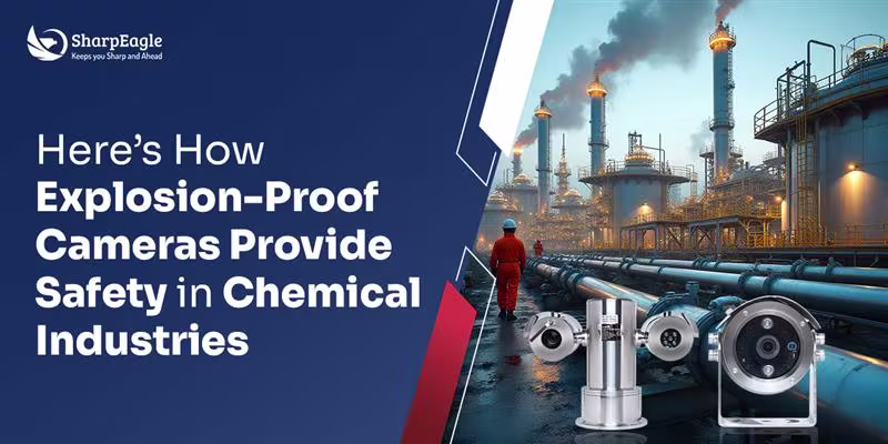 How Explosion Proof Cameras Ensure Chemical industry Safety | SharpEagle